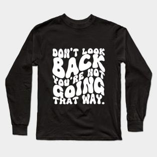 Don't Look Back You're Not Going That Way Long Sleeve T-Shirt